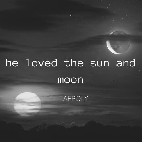 he loved the sun and moon