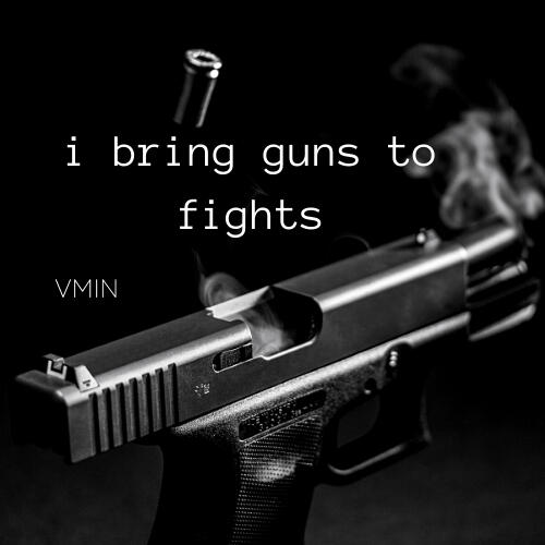 i bring guns to fights