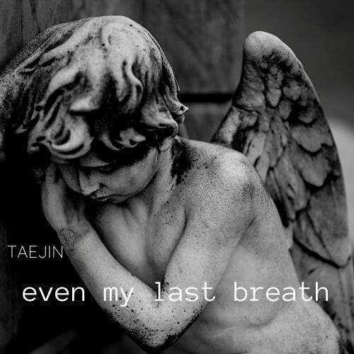 even my last breath