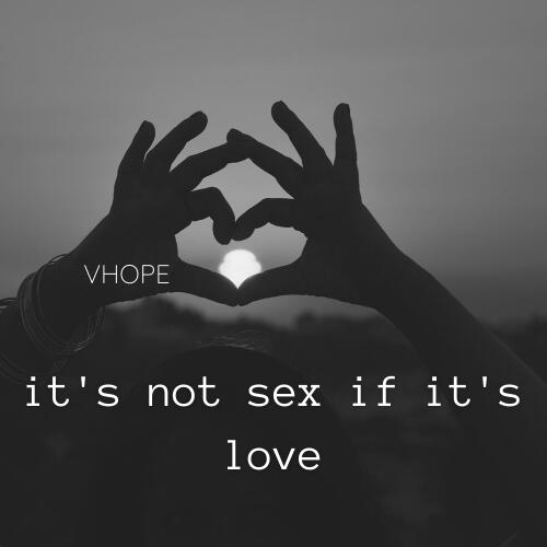 it&#39;s not sex if it&#39;s love